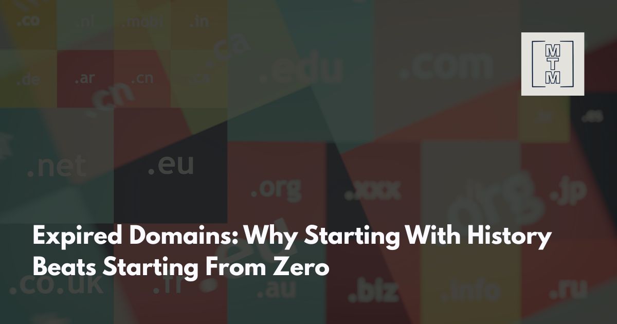 Expired Domains: Why Starting With History Beats Starting From Zero